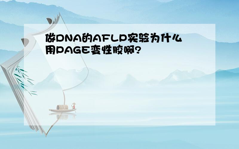 做DNA的AFLP实验为什么用PAGE变性胶啊?