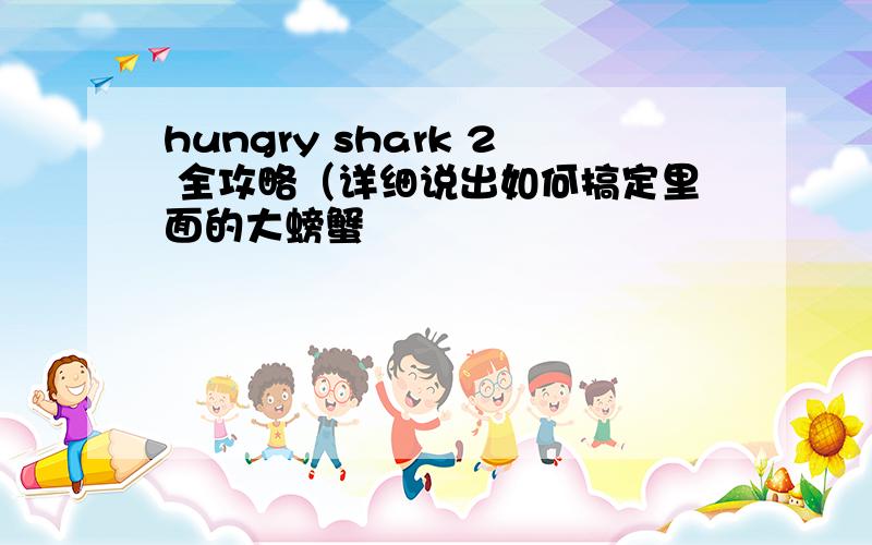 hungry shark 2 全攻略（详细说出如何搞定里面的大螃蟹