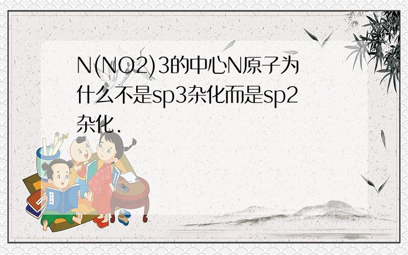 N(NO2)3的中心N原子为什么不是sp3杂化而是sp2杂化.