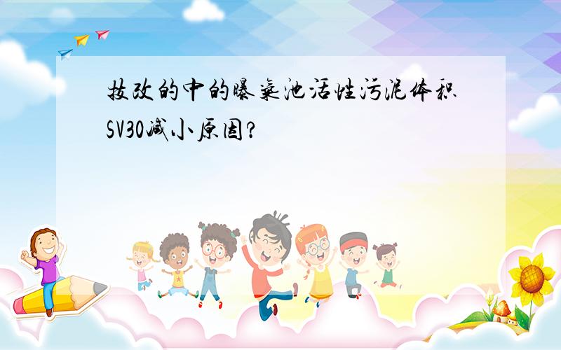 技改的中的曝气池活性污泥体积SV30减小原因?