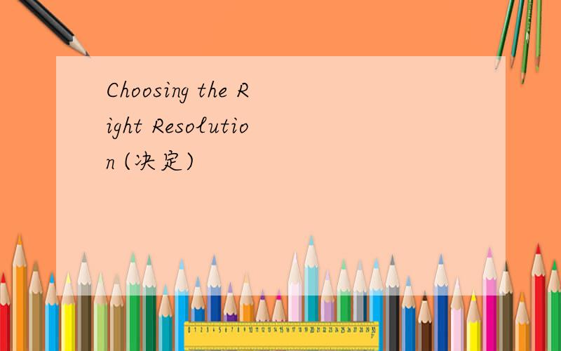 Choosing the Right Resolution (决定)