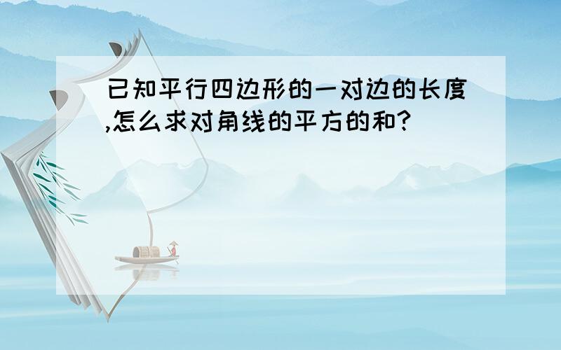 已知平行四边形的一对边的长度,怎么求对角线的平方的和?