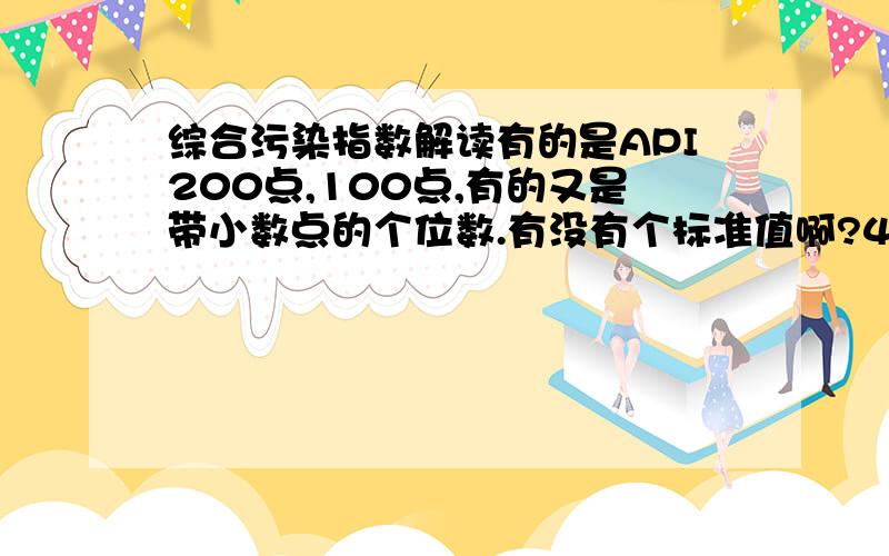 综合污染指数解读有的是API200点,100点,有的又是带小数点的个位数.有没有个标准值啊?4.00跟1.00的数值,实