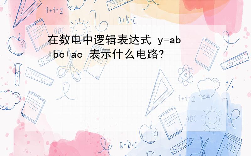 在数电中逻辑表达式 y=ab+bc+ac 表示什么电路?