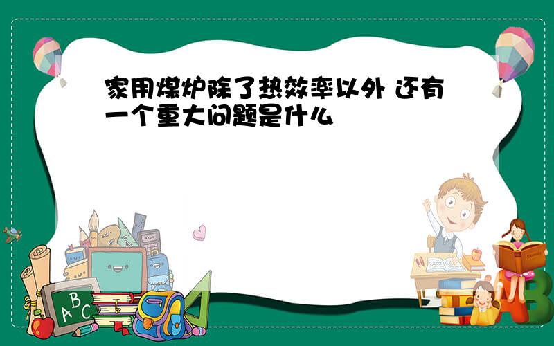 家用煤炉除了热效率以外 还有一个重大问题是什么