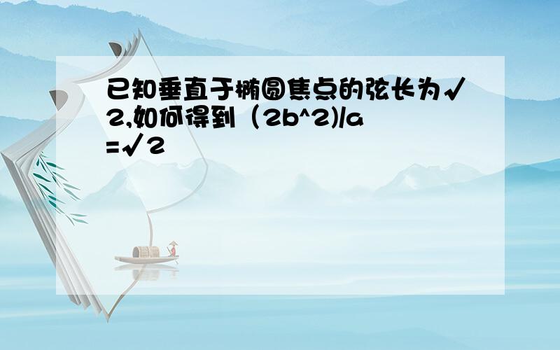 已知垂直于椭圆焦点的弦长为√2,如何得到（2b^2)/a=√2