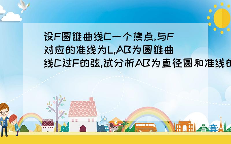 设F圆锥曲线C一个焦点,与F对应的准线为L,AB为圆锥曲线C过F的弦,试分析AB为直径圆和准线的关系