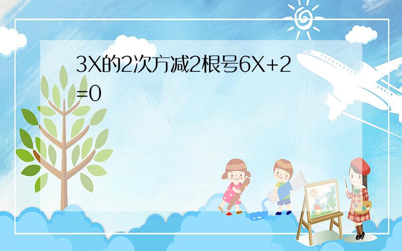 3X的2次方减2根号6X+2=0