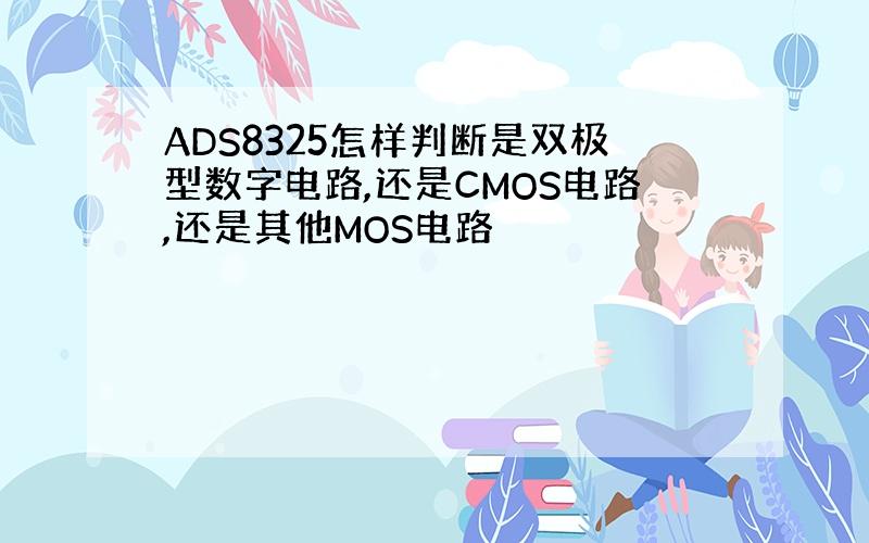 ADS8325怎样判断是双极型数字电路,还是CMOS电路,还是其他MOS电路