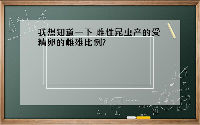 我想知道一下 雌性昆虫产的受精卵的雌雄比例?