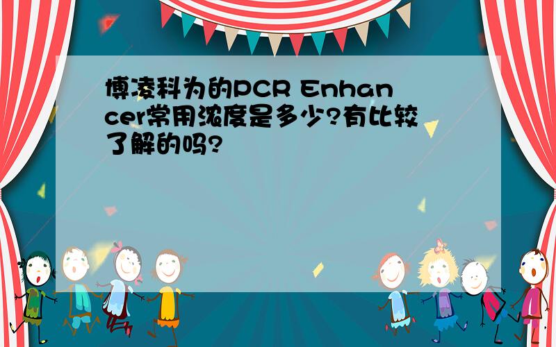 博凌科为的PCR Enhancer常用浓度是多少?有比较了解的吗?