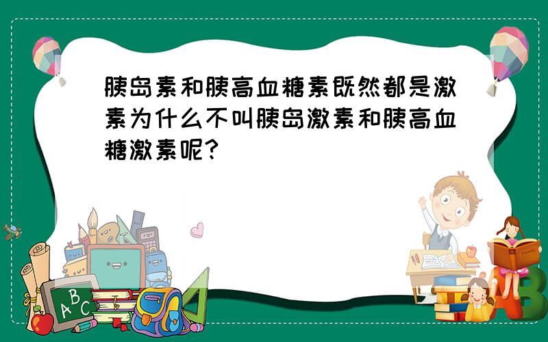 胰岛素和胰高血糖素既然都是激素为什么不叫胰岛激素和胰高血糖激素呢?