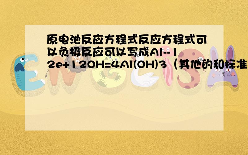 原电池反应方程式反应方程式可以负极反应可以写成Al--12e+12OH=4Al(OH)3（其他的和标准答案一样）吗?总反