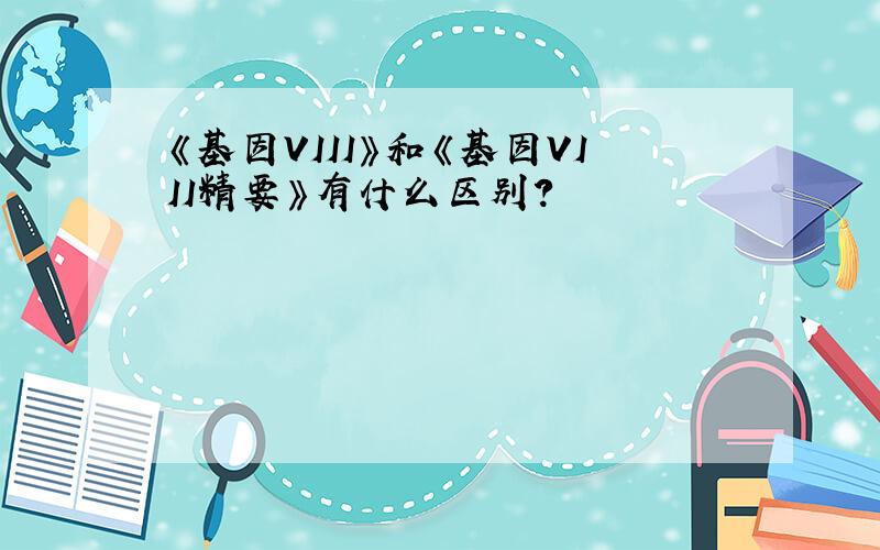 《基因VIII》和《基因VIII精要》有什么区别?