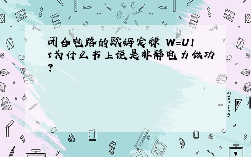 闭合电路的欧姆定律 W=UIt为什么书上说是非静电力做功?