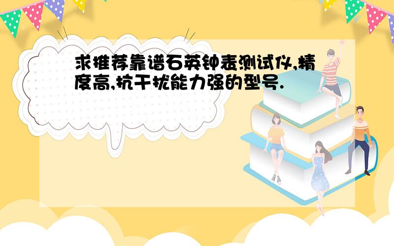 求推荐靠谱石英钟表测试仪,精度高,抗干扰能力强的型号.