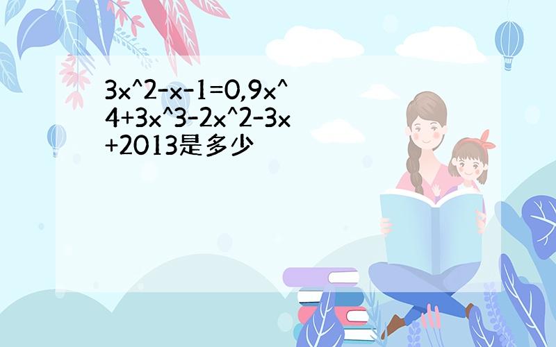 3x^2-x-1=0,9x^4+3x^3-2x^2-3x+2013是多少