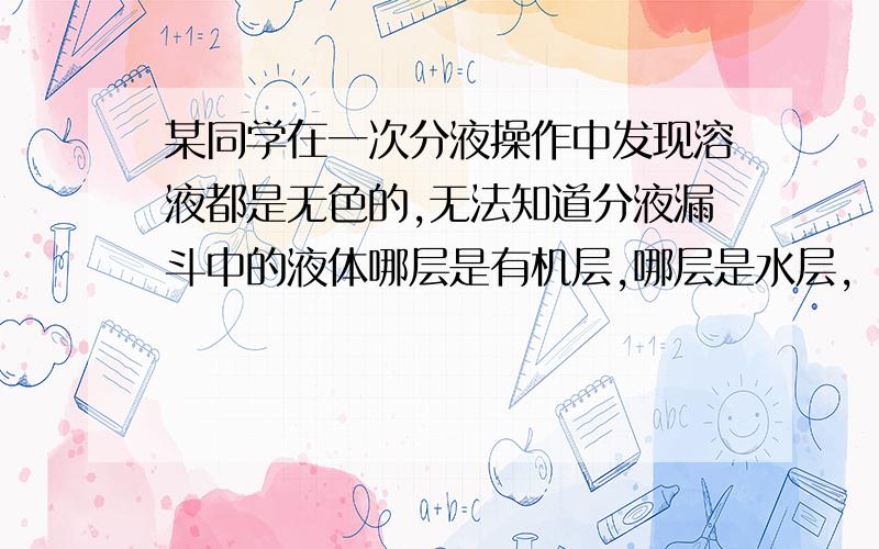 某同学在一次分液操作中发现溶液都是无色的,无法知道分液漏斗中的液体哪层是有机层,哪层是水层,