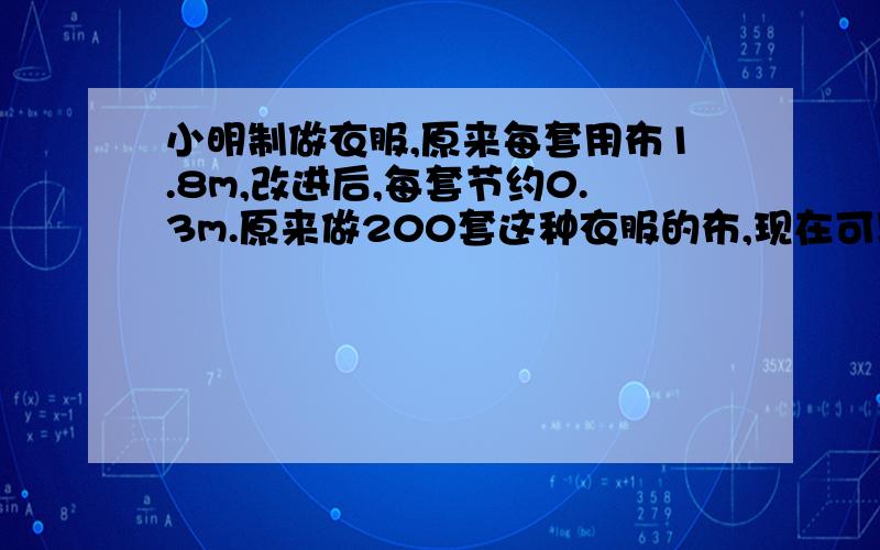 小明制做衣服,原来每套用布1.8m,改进后,每套节约0.3m.原来做200套这种衣服的布,现在可以做多少套?