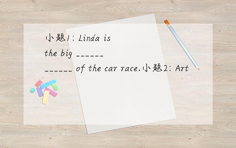 小题1: Linda is the big ____________ of the car race.小题2: Art