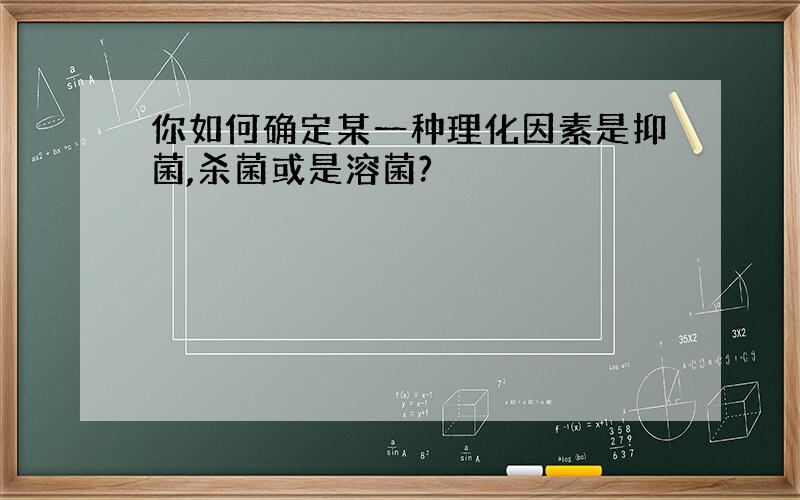 你如何确定某一种理化因素是抑菌,杀菌或是溶菌?