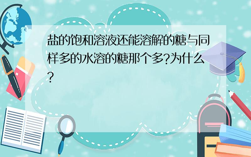 盐的饱和溶液还能溶解的糖与同样多的水溶的糖那个多?为什么?