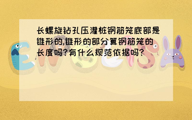 长螺旋钻孔压灌桩钢筋笼底部是锥形的,锥形的部分算钢筋笼的长度吗?有什么规范依据吗?