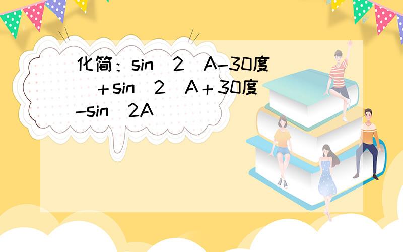 化简：sin^2(A-30度）＋sin^2（A＋30度）-sin^2A