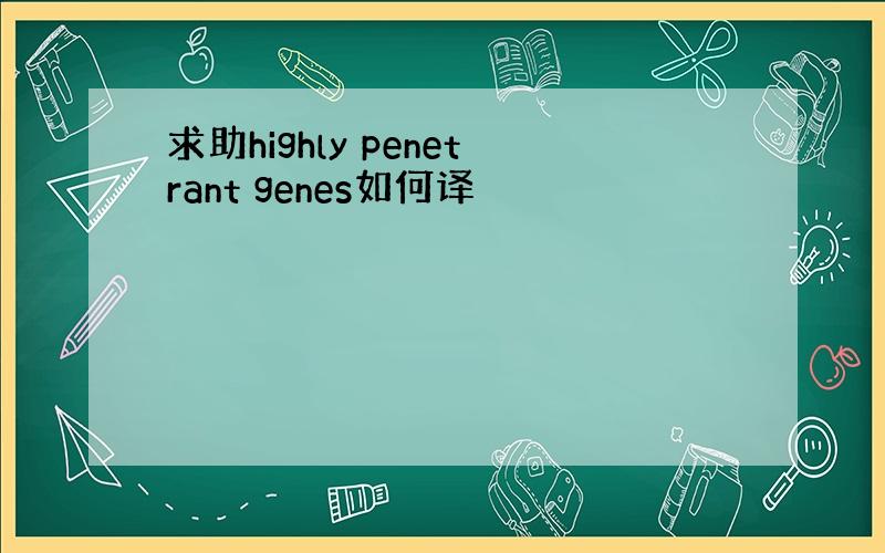 求助highly penetrant genes如何译