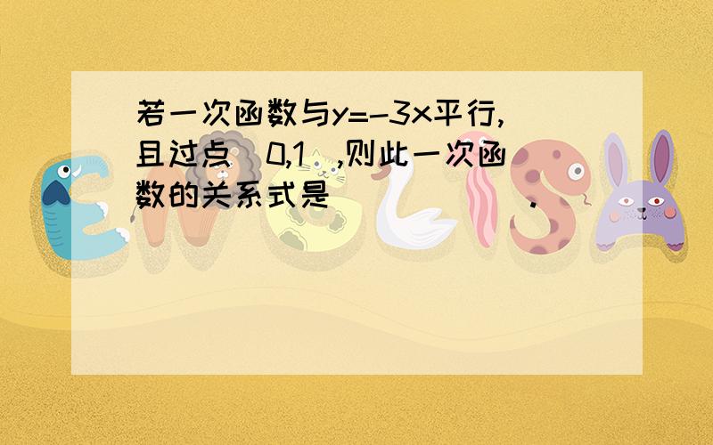 若一次函数与y=-3x平行,且过点(0,1),则此一次函数的关系式是______.