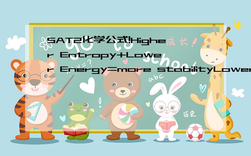 SAT2化学公式!Higher Entropy+Lower Energy=more stabilityLower Ent