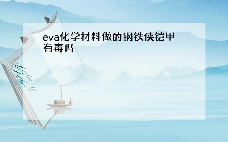 eva化学材料做的钢铁侠铠甲有毒吗