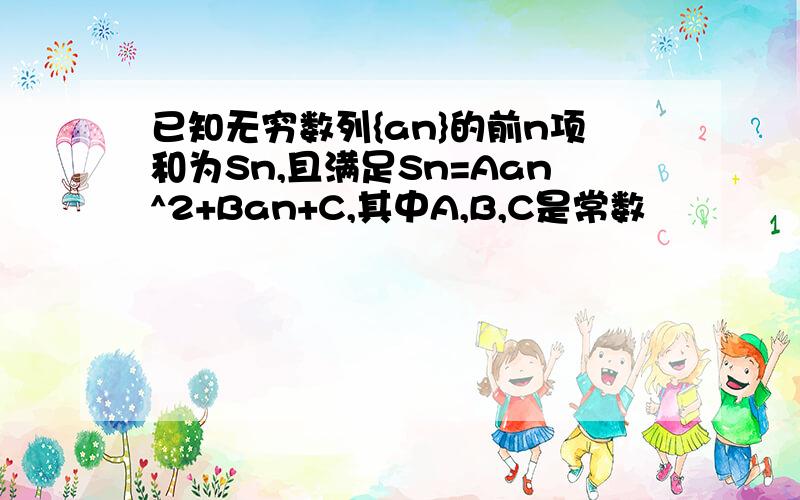 已知无穷数列{an}的前n项和为Sn,且满足Sn=Aan^2+Ban+C,其中A,B,C是常数