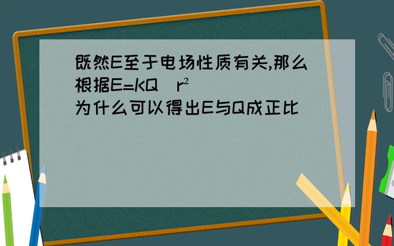 既然E至于电场性质有关,那么根据E=KQ／r²为什么可以得出E与Q成正比