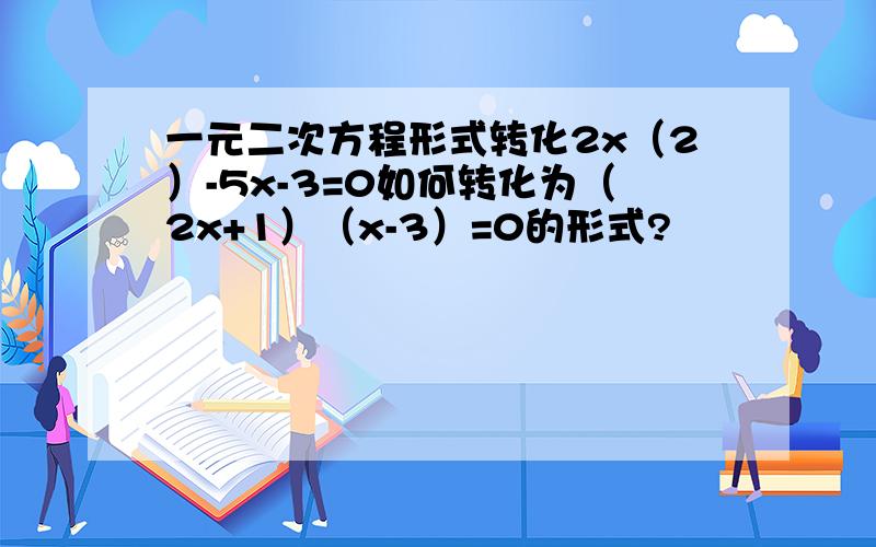 一元二次方程形式转化2x（2）-5x-3=0如何转化为（2x+1）（x-3）=0的形式?