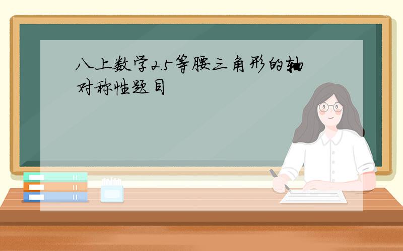 八上数学2.5等腰三角形的轴对称性题目