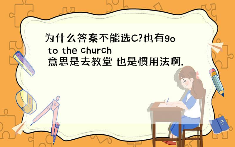 为什么答案不能选C?也有go to the church 意思是去教堂 也是惯用法啊.