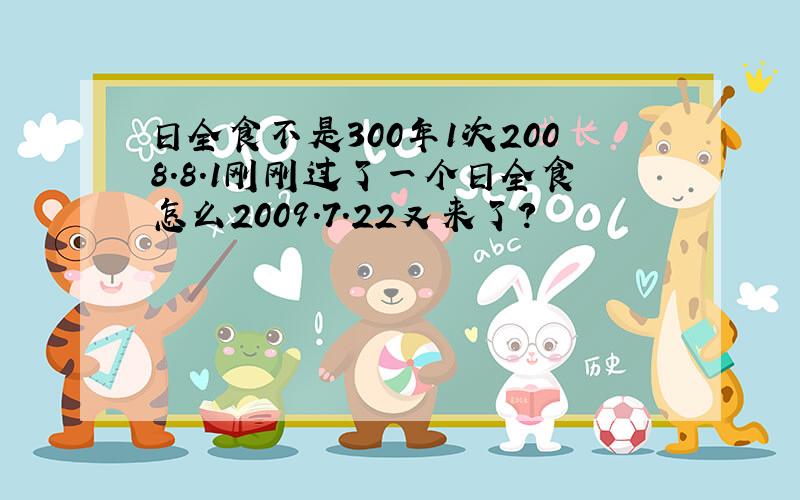 日全食不是300年1次2008.8.1刚刚过了一个日全食怎么2009.7.22又来了?