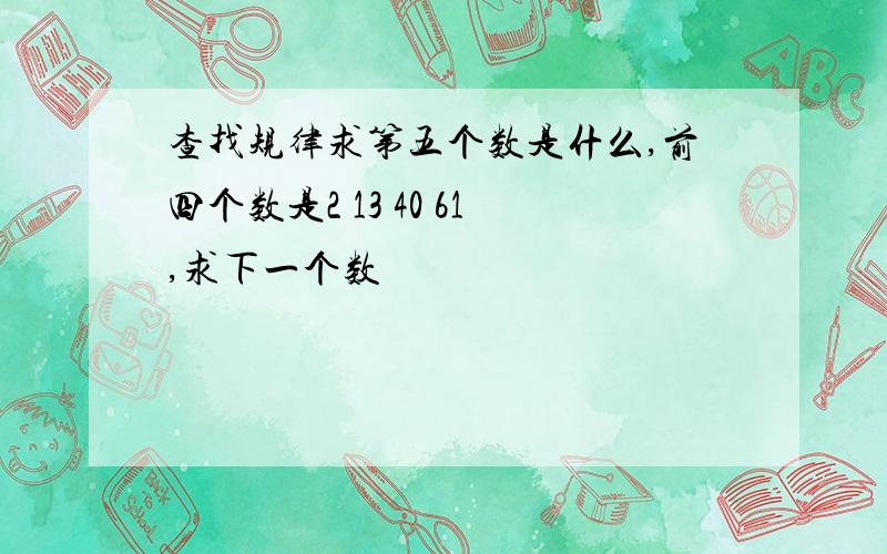 查找规律求第五个数是什么,前四个数是2 13 40 61,求下一个数