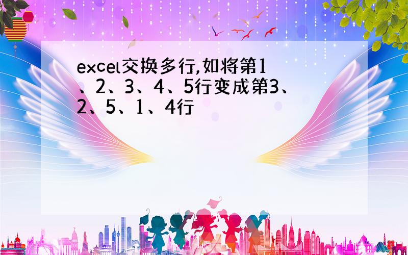 excel交换多行,如将第1、2、3、4、5行变成第3、2、5、1、4行