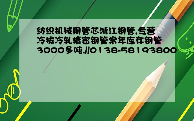 纺织机械用管芯浙江钢管,专营冷拔冷轧精密钢管常年库存钢管3000多吨,//0138-58193800