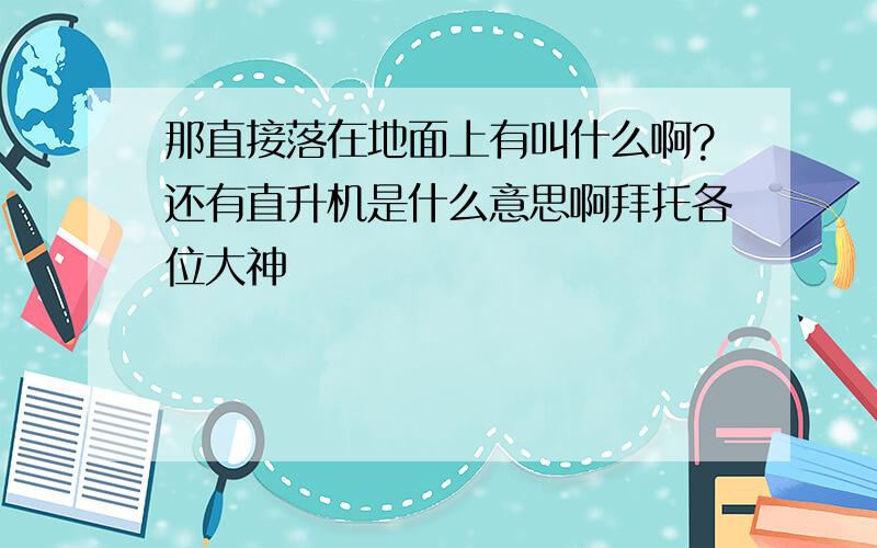 那直接落在地面上有叫什么啊?还有直升机是什么意思啊拜托各位大神