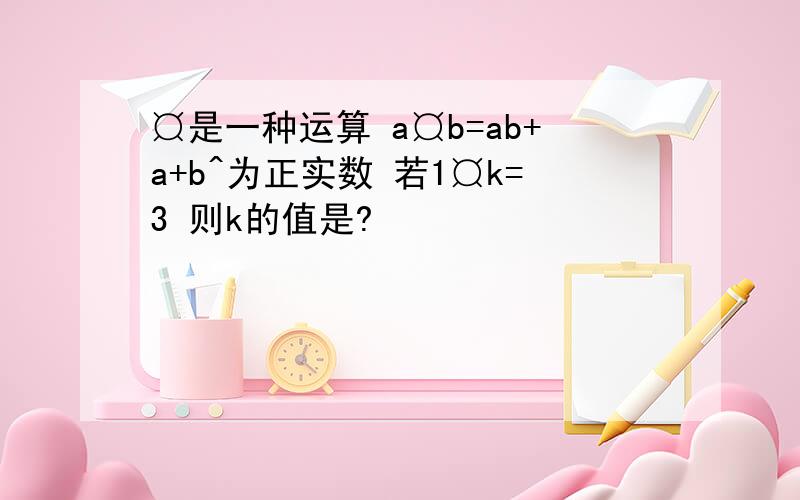 ¤是一种运算 a¤b=ab+a+b^为正实数 若1¤k=3 则k的值是?