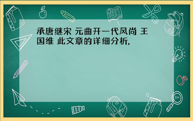 承唐继宋 元曲开一代风尚 王国维 此文章的详细分析,