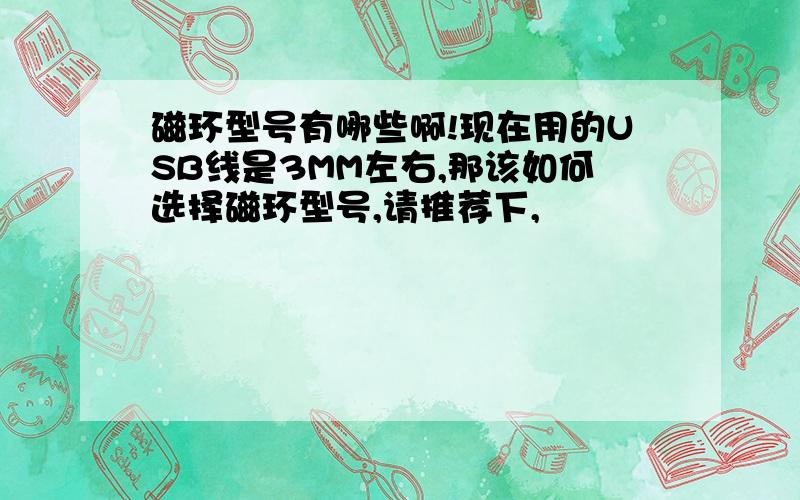 磁环型号有哪些啊!现在用的USB线是3MM左右,那该如何选择磁环型号,请推荐下,