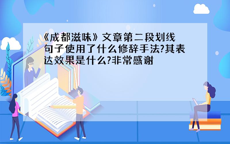 《成都滋味》 文章第二段划线句子使用了什么修辞手法?其表达效果是什么?非常感谢