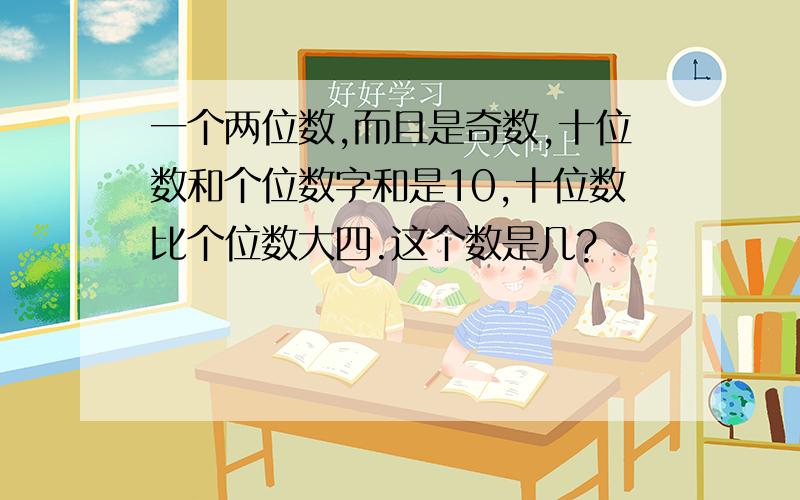 一个两位数,而且是奇数,十位数和个位数字和是10,十位数比个位数大四.这个数是几?