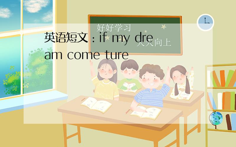 英语短文：if my dream come ture