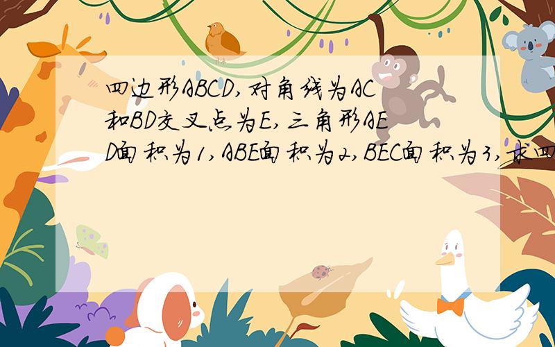 四边形ABCD,对角线为AC和BD交叉点为E,三角形AED面积为1,ABE面积为2,BEC面积为3,求四边形ABCD的面