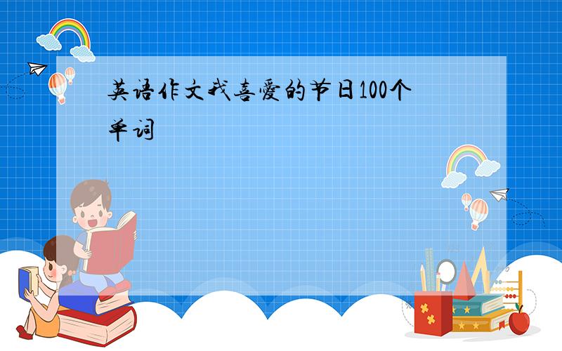 英语作文我喜爱的节日100个单词